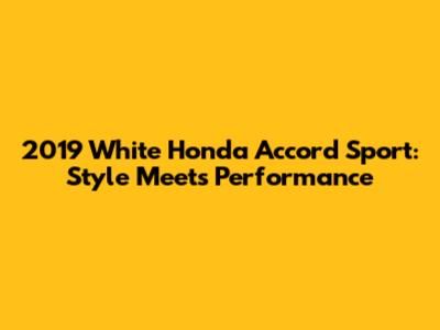 2019 White Honda Accord Sport: Style Meets Performance