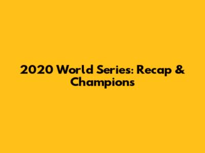 2020 World Series: Recap & Champions