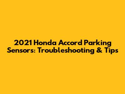 2021 Honda Accord Parking Sensors: Troubleshooting & Tips