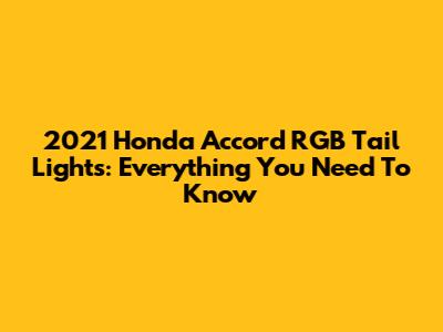 2021 Honda Accord RGB Tail Lights: Everything You Need To Know
