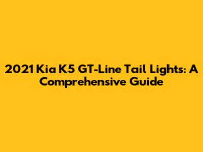 2021 Kia K5 GT-Line Tail Lights: A Comprehensive Guide