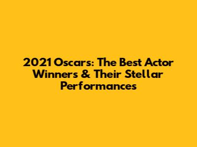 2021 Oscars: The Best Actor Winners & Their Stellar Performances