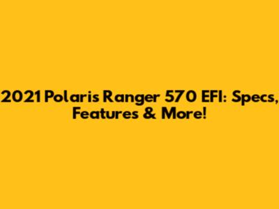 2021 Polaris Ranger 570 EFI: Specs, Features & More!