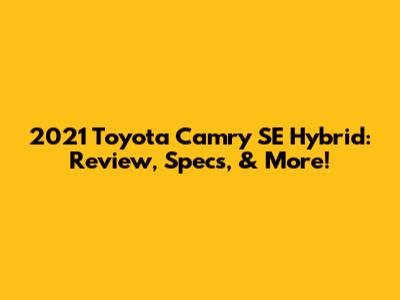 2021 Toyota Camry SE Hybrid: Review, Specs, & More!