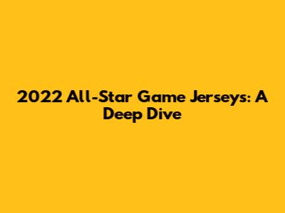 2022 All-Star Game Jerseys: A Deep Dive