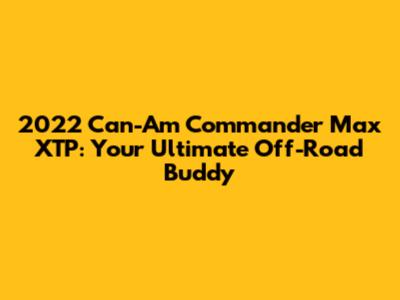 2022 Can-Am Commander Max XTP: Your Ultimate Off-Road Buddy