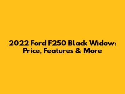 2022 Ford F250 Black Widow: Price, Features & More