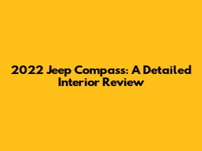 2022 Jeep Compass: A Detailed Interior Review