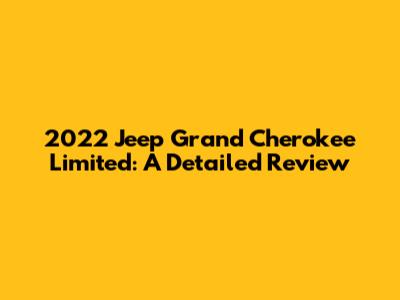 2022 Jeep Grand Cherokee Limited: A Detailed Review
