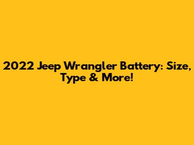 2022 Jeep Wrangler Battery: Size, Type & More!