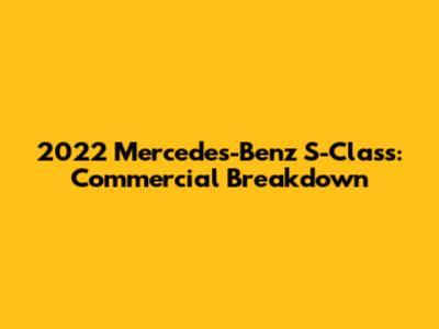 2022 Mercedes-Benz S-Class: Commercial Breakdown