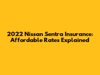 2022 Nissan Sentra Insurance: Affordable Rates Explained