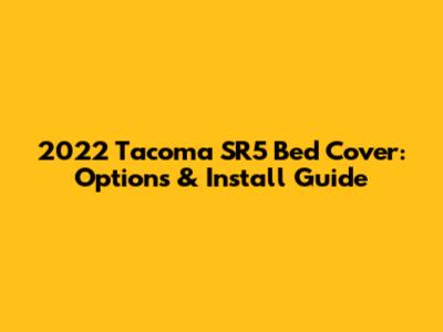 2022 Tacoma SR5 Bed Cover: Options & Install Guide