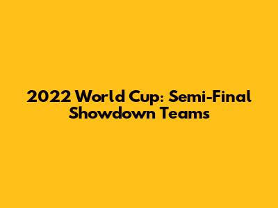 2022 World Cup: Semi-Final Showdown Teams
