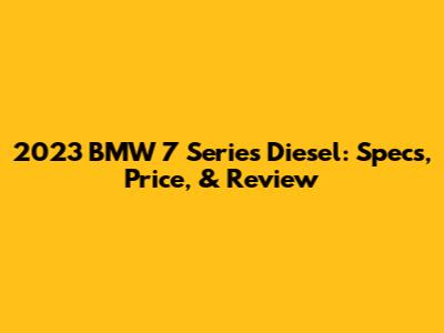 2023 BMW 7 Series Diesel: Specs, Price, & Review