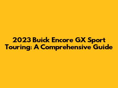 2023 Buick Encore GX Sport Touring: A Comprehensive Guide