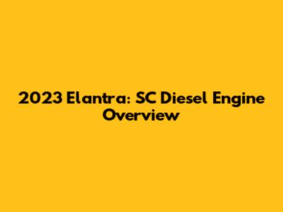 2023 Elantra: SC Diesel Engine Overview