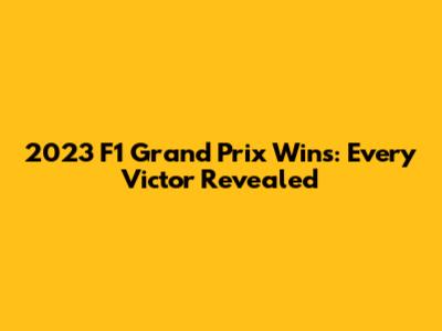 2023 F1 Grand Prix Wins: Every Victor Revealed