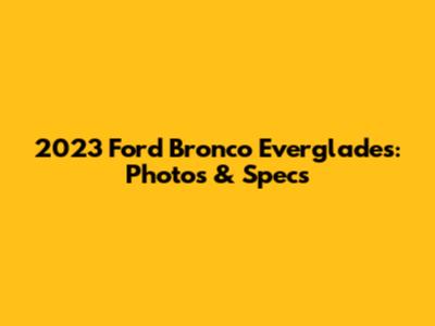 2023 Ford Bronco Everglades: Photos & Specs