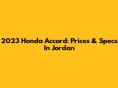 2023 Honda Accord: Prices & Specs In Jordan
