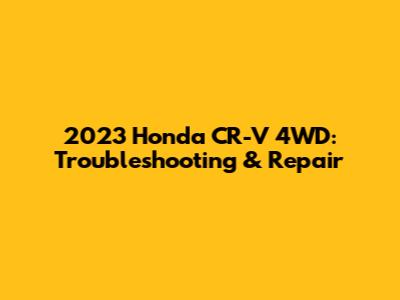 2023 Honda CR-V 4WD: Troubleshooting & Repair