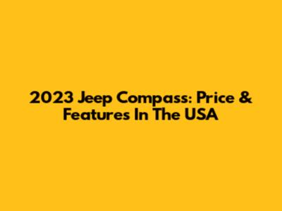 2023 Jeep Compass: Price & Features In The USA