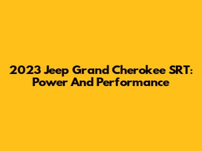 2023 Jeep Grand Cherokee SRT: Power And Performance