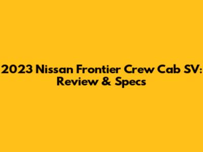 2023 Nissan Frontier Crew Cab SV: Review & Specs