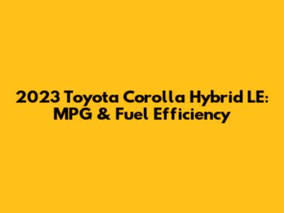 2023 Toyota Corolla Hybrid LE: MPG & Fuel Efficiency