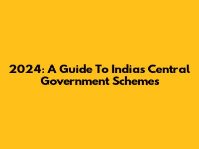2024: A Guide To India's Central Government Schemes
