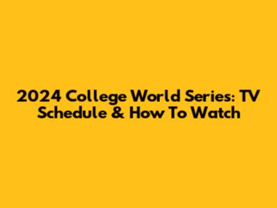 2024 College World Series: TV Schedule & How To Watch
