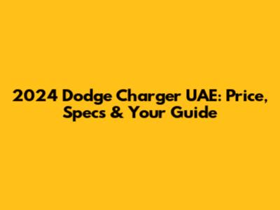 2024 Dodge Charger UAE: Price, Specs & Your Guide