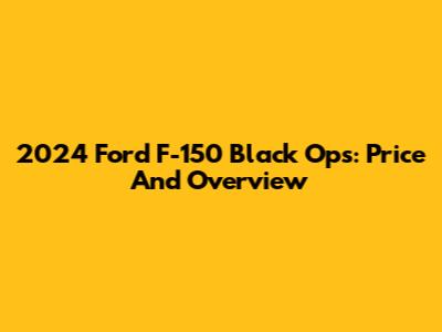 2024 Ford F-150 Black Ops: Price And Overview