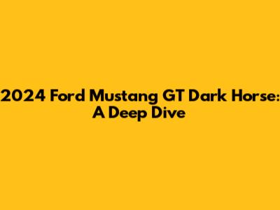 2024 Ford Mustang GT Dark Horse: A Deep Dive