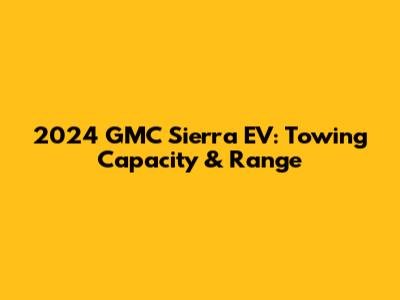 2024 GMC Sierra EV: Towing Capacity & Range