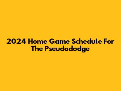 2024 Home Game Schedule For The Pseudododge