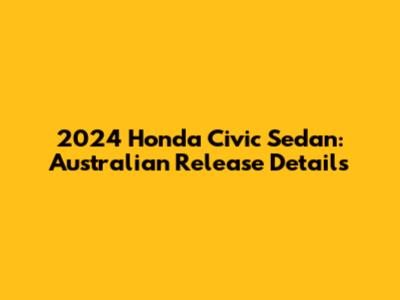 2024 Honda Civic Sedan: Australian Release Details