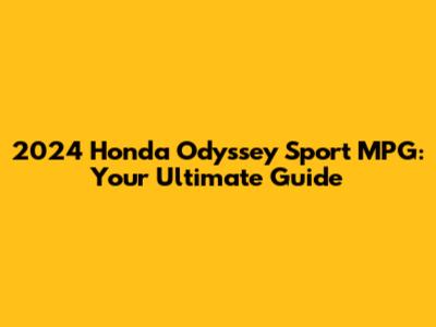 2024 Honda Odyssey Sport MPG: Your Ultimate Guide