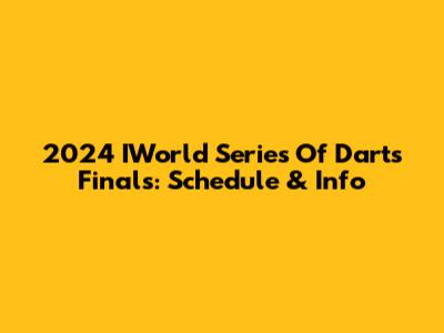 2024 IWorld Series Of Darts Finals: Schedule & Info