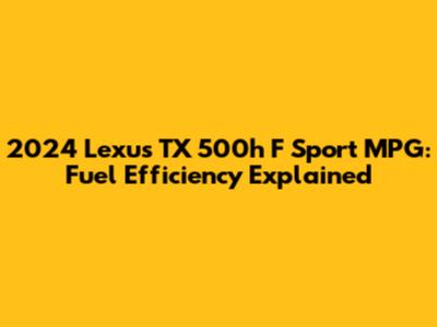 2024 Lexus TX 500h F Sport MPG: Fuel Efficiency Explained