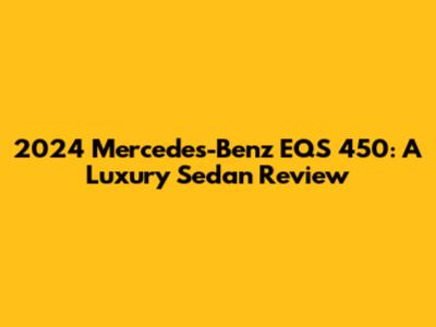 2024 Mercedes-Benz EQS 450: A Luxury Sedan Review