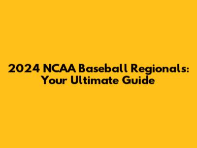 2024 NCAA Baseball Regionals: Your Ultimate Guide