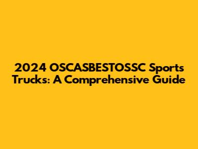 2024 OSCASBESTOSSC Sports Trucks: A Comprehensive Guide
