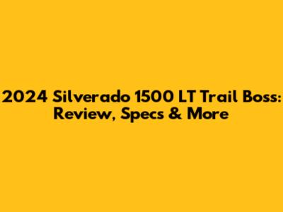 2024 Silverado 1500 LT Trail Boss: Review, Specs & More