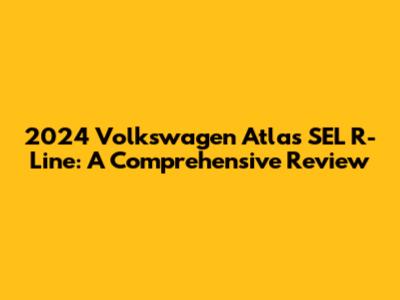 2024 Volkswagen Atlas SEL R-Line: A Comprehensive Review