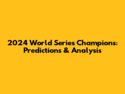 2024 World Series Champions: Predictions & Analysis