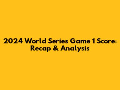 2024 World Series Game 1 Score: Recap & Analysis