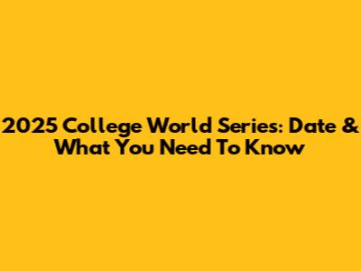 2025 College World Series: Date & What You Need To Know
