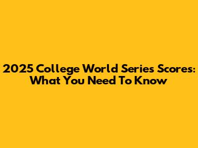 2025 College World Series Scores: What You Need To Know