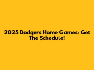 2025 Dodgers Home Games: Get The Schedule!